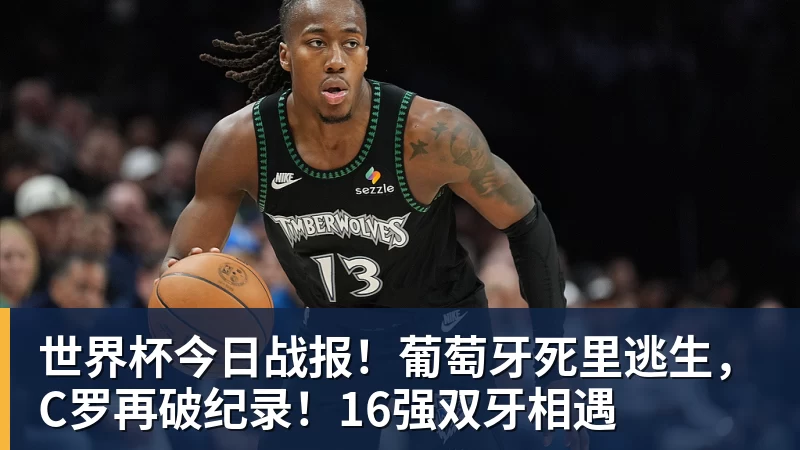 世界杯今日战报!葡萄牙死里逃生,C罗再破纪录!16强双牙相遇