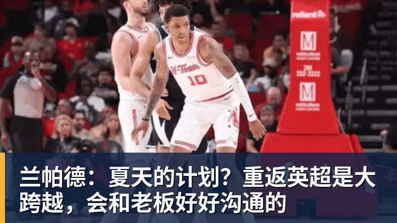 九游体育兰帕德：夏天的计划？重返英超是大跨越，会和老板好好沟通的