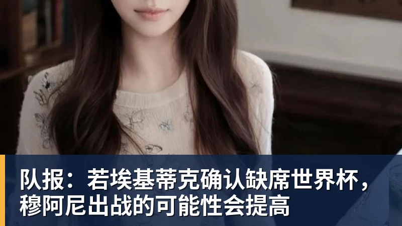 队报：若埃基蒂克确认缺席世界杯，穆阿尼出战的可能性会提高