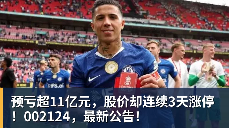 九游体育预亏超11亿元,股价却连续3天涨停!002124,最新公告!