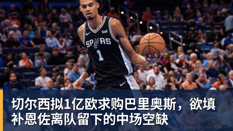 切尔西拟1亿欧求购巴里奥斯，欲填补恩佐离队留下的中场空缺