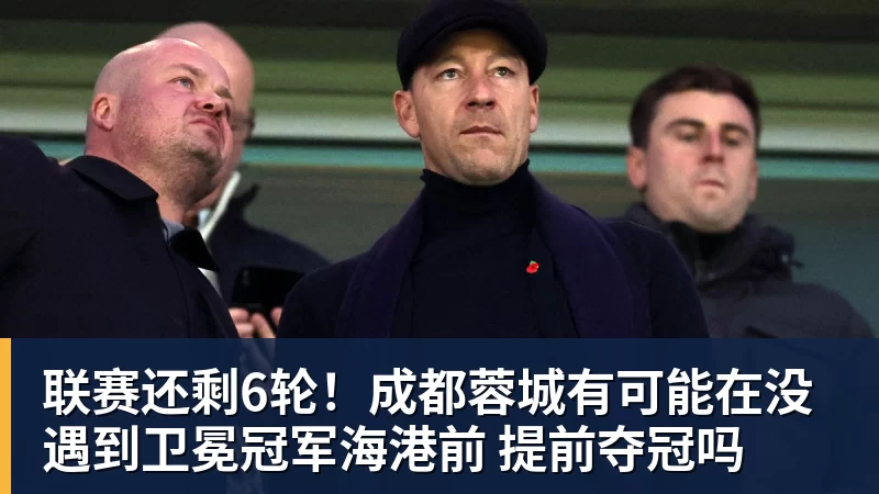 联赛还剩6轮!成都蓉城有可能在没遇到卫冕冠军海港前 提前夺冠吗