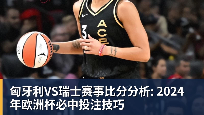 匈牙利VS瑞士赛事比分分析: 2024年欧洲杯必中投注技巧