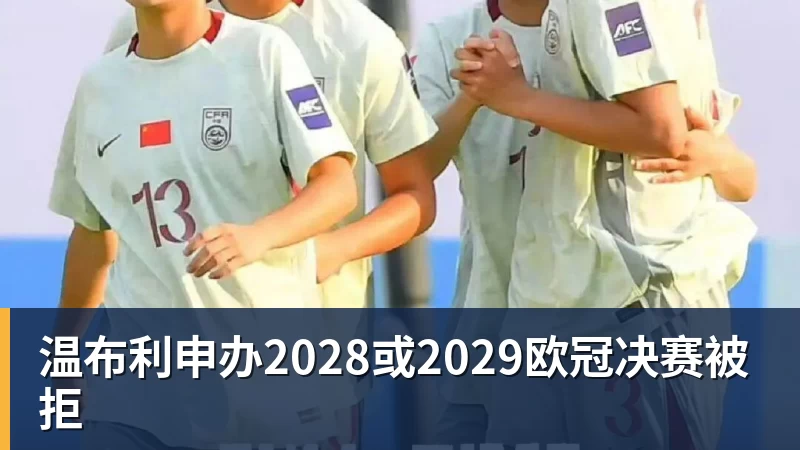 温布利申办2028或2029欧冠决赛被拒