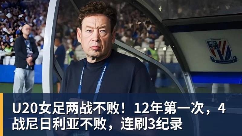 U20女足两战不败!12年第一次,4战尼日利亚不败,连刷3纪录