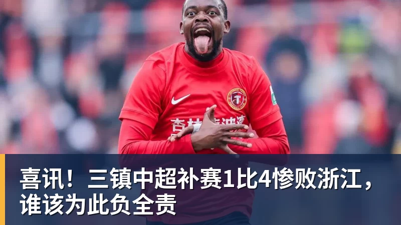 喜讯!三镇中超补赛1比4惨败浙江,谁该为此负全责