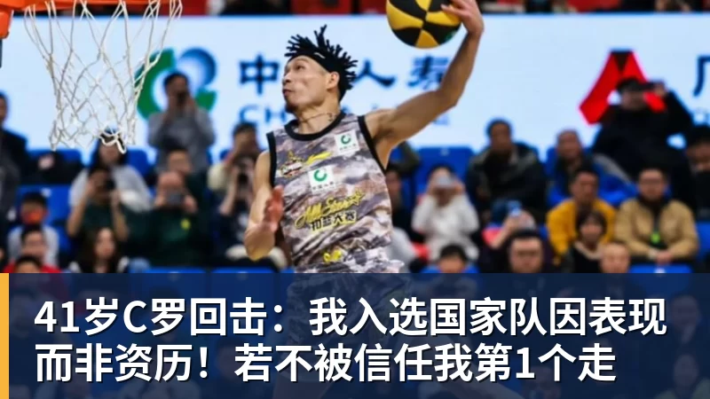 九游体育41岁C罗回击:我入选国家队因表现而非资历!若不被信任我第1个走