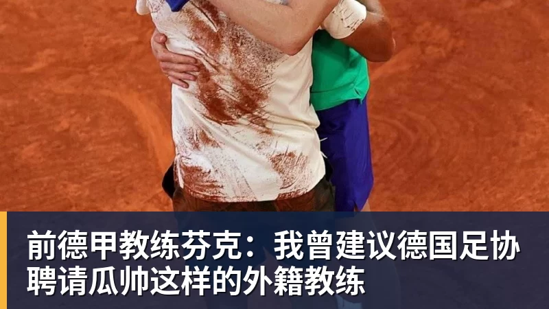前德甲教练芬克:我曾建议德国足协聘请瓜帅这样的外籍教练