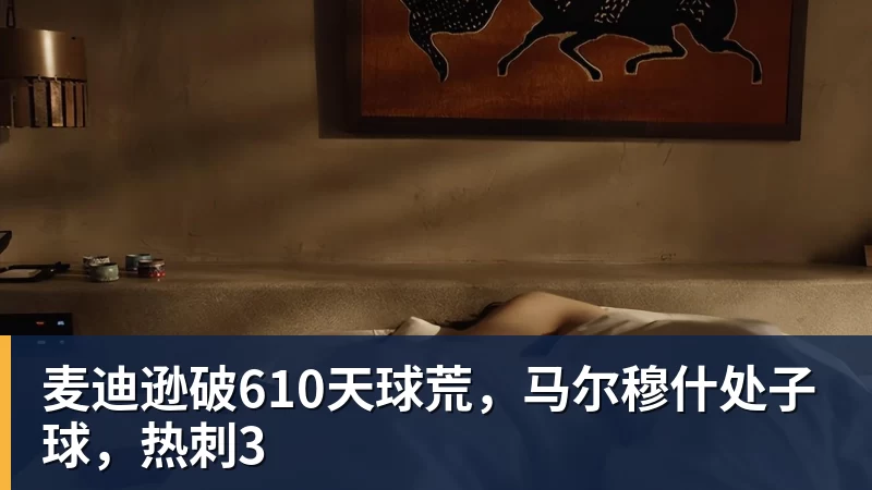 麦迪逊破610天球荒，马尔穆什处子球，热刺3