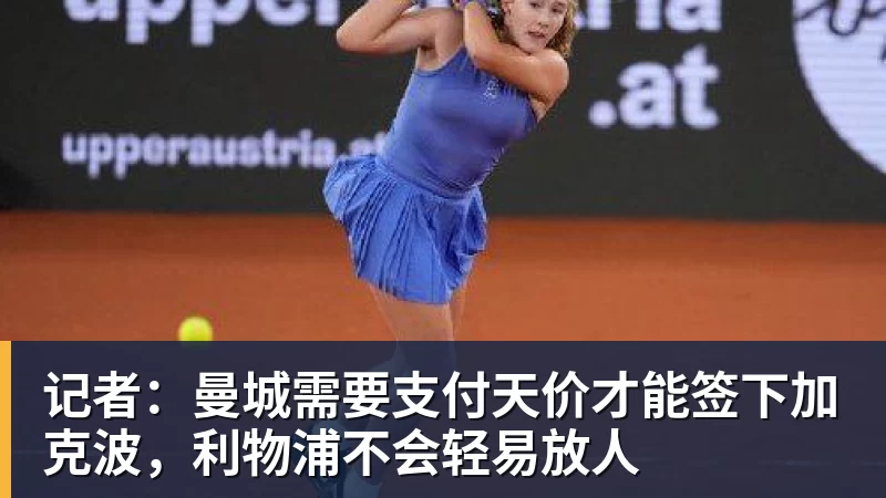 九游体育记者:曼城需要支付天价才能签下加克波,利物浦不会轻易放人